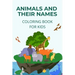 Animals and their names coloring book: learn how to name and identify different animals