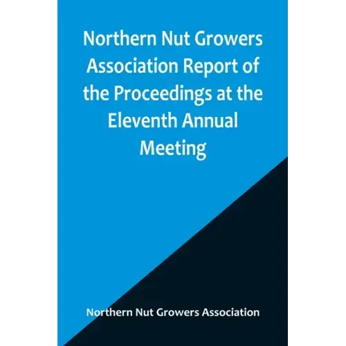 Northern Nut Growers Association Report of the Proceedings at the Eleventh Annual Meeting; Washington, D. C. October 7 and 8, 1920