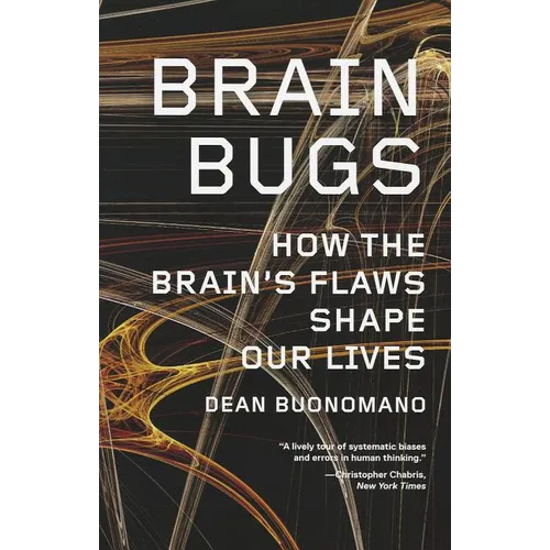 Brain Bugs: How the Brain's Flaws Shape Our Lives