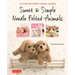 Sweet & Simple Needle Felted Animals: A Step-By-Step Visual Guide