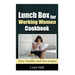 Lunch Box for Working Women Cookbook: Easy, Healthy and Fun recipes