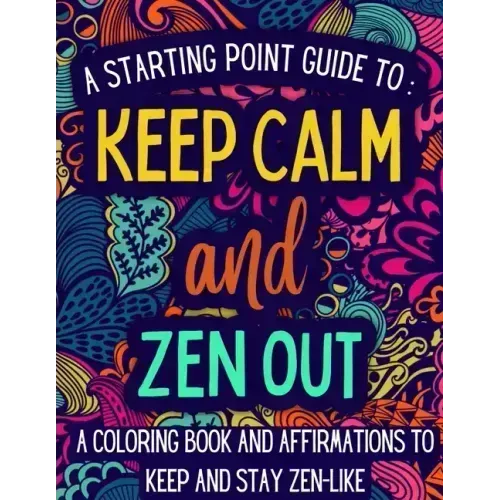 Keep Calm and Zen Out: A coloring book and affirmations to keep and stay zen-like.