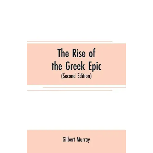 The rise of the Greek epic: being a course of lectures delivered at Harvard University (Second Edition)