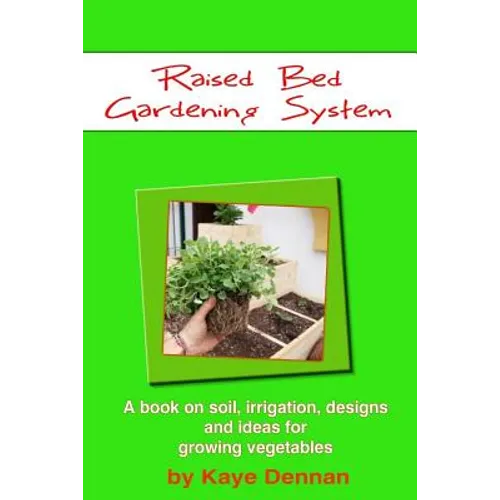 Raised Bed Gardening System: A book on soil, irrigation, designs, ideas and for growing vegetables