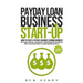 Payday Loan Business Start-Up: How to Start a Payday Advance Lending Business - Be a Cash Advance Loan Broker to Help People Borrow Money When They Ne