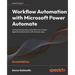 Workflow Automation with Microsoft Power Automate - Second Edition: Use business process automation to achieve digital transformation with minimal cod