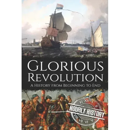 Glorious Revolution: A History from Beginning to End