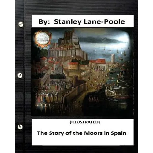 The Story of the Moors in Spain. by Stanley Lane-Poole (ILLUSTRATED)