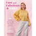 Fast and Fabulous Knits: 18 Speedy Sweater and Top Patterns for Busy Knitters