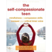 The Self-Compassionate Teen: Mindfulness and Compassion Skills to Conquer Your Critical Inner Voice