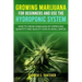 Growing Marijuana for Beginners & Use the Hydroponic System: how to grow marijuana by improving quantity and quality even in small spaces