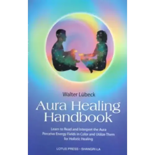 Aura Healing Handbook: Learn to Read and Interpret the Aura, Perceive Energy Fields in Color and Utilize Them for Holistic Healing