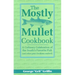 The Mostly Mullet Cookbook: A Culinary Celebration of the South's Favorite Fish (and Other Great Southern Seafood)