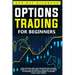 Options Trading For Beginners: How To Trade Options, Start Investing and Trading. Learn All The Strategies To Trade and The Basics Of Investing In Th