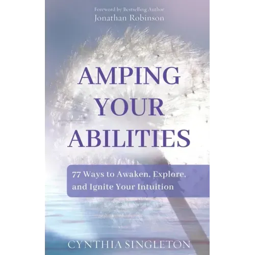 Amping Your Abilities: 77 Ways to Awaken, Explore, and Ignite Your Intuition