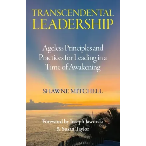 Transcendental Leadership: Ageless Principles and Practices for Leading in a Time of Awakening