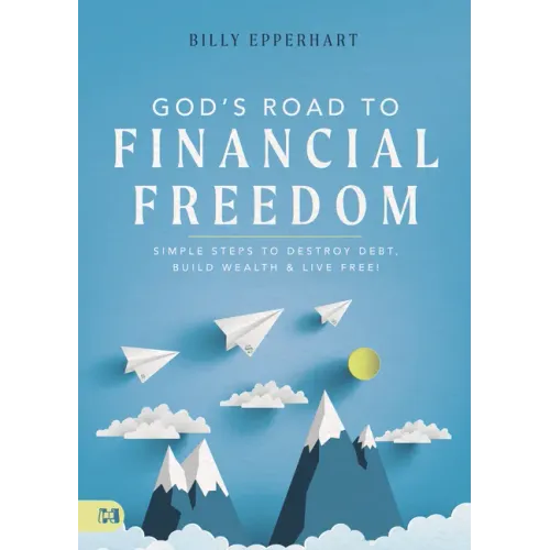 God's Road to Financial Freedom: Simple Steps to Destroy Debt, Build Wealth, and Live Free!
