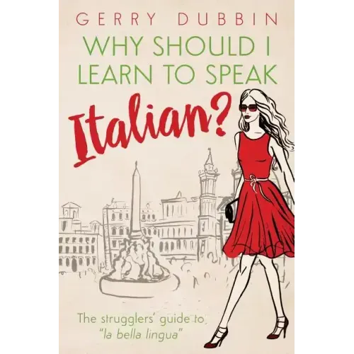 Why Should I Learn to Speak Italian?: The Strugglers' Guide to "La Bella Lingua"