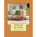 Married by Faith: A biblical handbook for anyone in a Christian marriage, or any: A biblical handbook for anyone in a Christian marriage