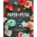 Paper to Petal: 75 Whimsical Paper Flowers to Craft by Hand