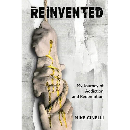 Reinvented: My Journey of Addiction and Redemption