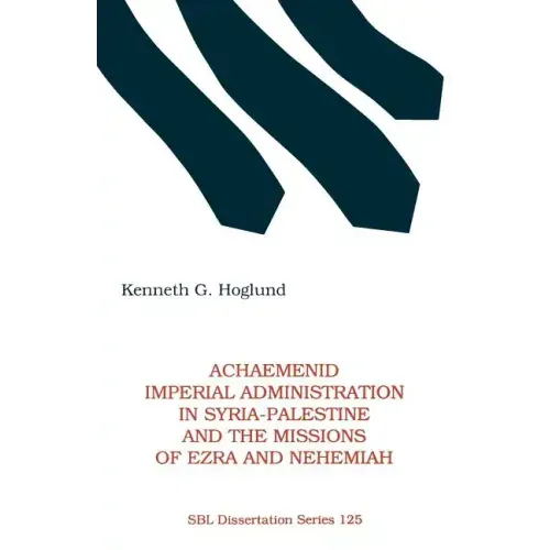 Achaemenid Imperial Administration in Syria-Palestine & the Missions of Ezra & Nehemiah