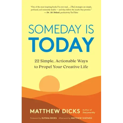 Someday Is Today: 22 Simple, Actionable Ways to Propel Your Creative Life