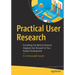 Practical User Research: Everything You Need to Know to Integrate User Research to Your Product Development