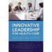 Innovative Leadership for Health Care