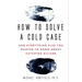How to Solve a Cold Case: And Everything Else You Wanted to Know about Catching Killers