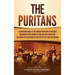 The Puritans: A Captivating Guide to the English Protestants Who Grew Discontent in the Church of England and Established the Massachusetts Bay Colony