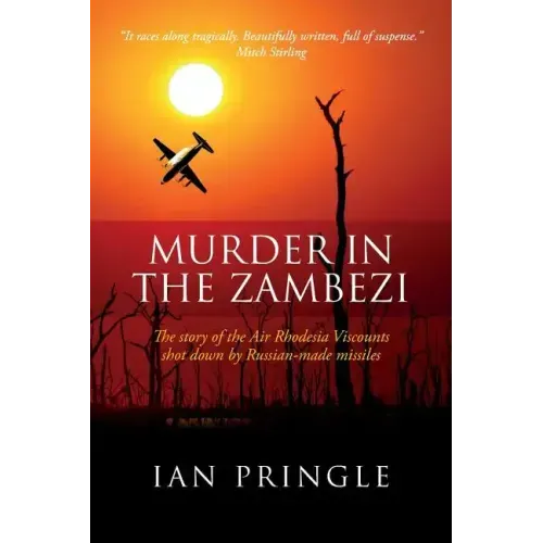 Murder in the Zambezi: The Story of the Air Rhodesia Viscounts Shot Down by Russian-Made Missiles