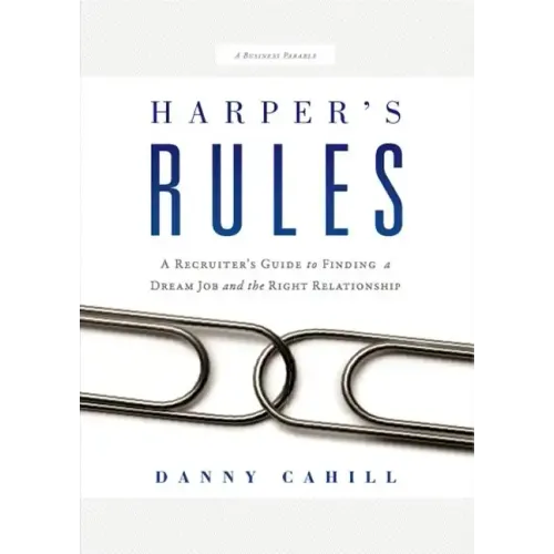 Harper's Rules: A Recruiter's Guide to Finding a Dream Job and the Right Relationship: A Business Parable
