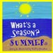 What's a Season? SUMMER