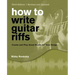 How to Write Guitar Riffs: Create and Play Great Hooks for Your Songs