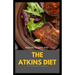 The Atkins Diet: Your Ultimate Guidebook for Living a Low-Carb, Low-Sugar Lifestyle And Also Lose Weight