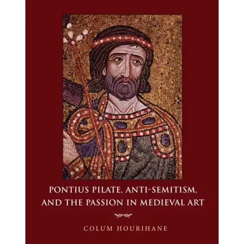 Pontius Pilate, Anti-Semitism, and the Passion in Medieval Art
