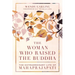 The Woman Who Raised the Buddha: The Extraordinary Life of Mahaprajapati