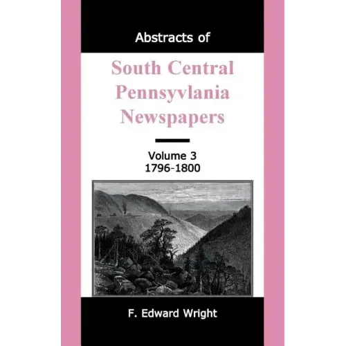 Abstracts of South Central Pennsylvania Newspapers, Volume 3, 1796-1800