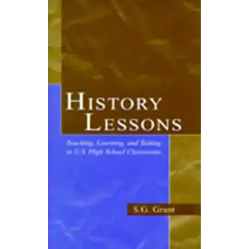 History Lessons: Teaching, Learning, and Testing in U.S. High School Classrooms