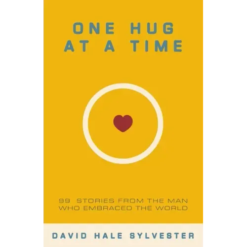 One Hug at a Time: 99 Stories From the Man Who Embraced the World