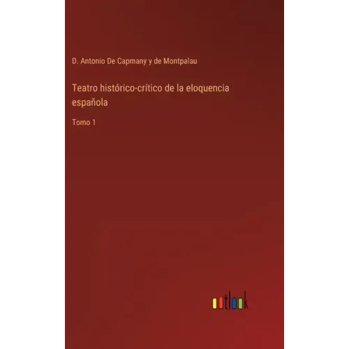 Teatro histórico-crítico de la eloquencia española: Tomo 1