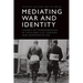 Mediating War and Identity: Figures of Transgression in 20th- And 21st-Century War Representation