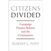 Citizens Divided: Campaign Finance Reform and the Constitution
