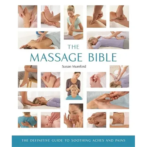 The Massage Bible: The Definitive Guide to Soothing Aches and Pains