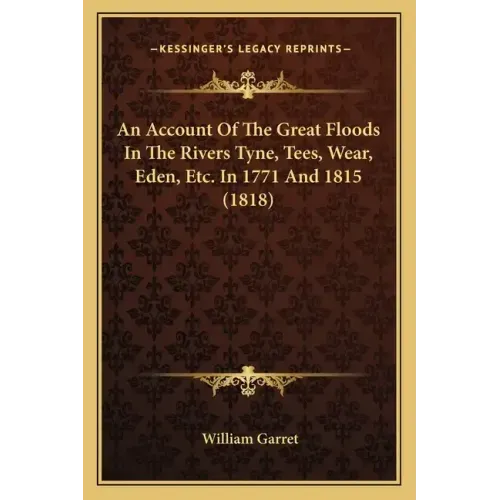 An Account of the Great Floods in the Rivers Tyne, Tees, Wear, Eden, Etc. in 1771 and 1815 (1818)