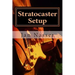 Stratocaster Setup: Including how to tune a guitar, how to tune a guitar by ear, how to change guitar strings and how to set guitar intona