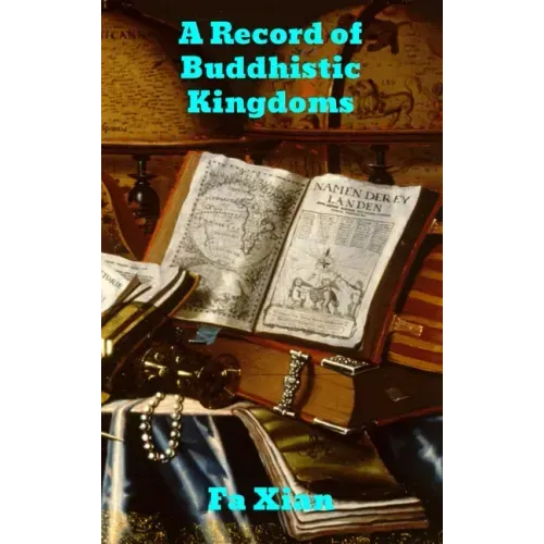Record of Buddhistic Kingdoms: Being an account by the Chinese monk Fa-hsien of travels in India and Ceylon (A.D. 399-414) in search of the Buddhist b