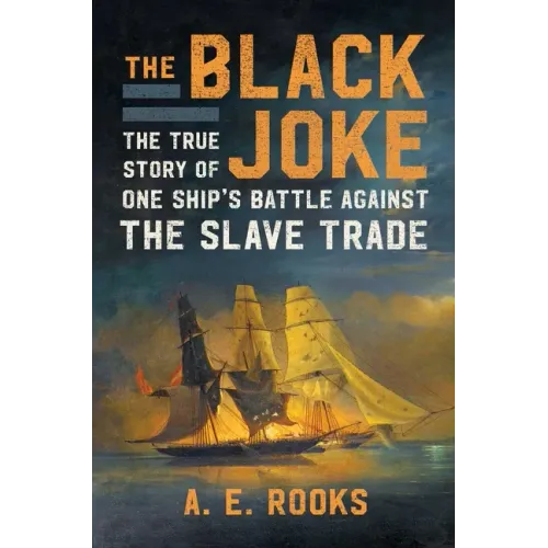 The Black Joke: The True Story of One Ship's Battle Against the Slave Trade