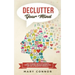 Declutter Your Mind: Life Changing Ways to Eliminate Mental Clutter, Relieve Anxiety, and Get Rid of Negative Thoughts Using Simple Declutt